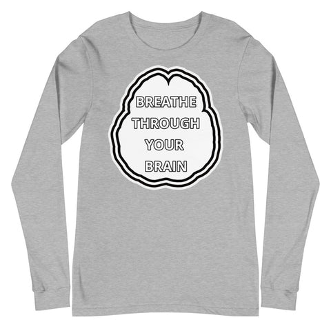 BREATHE THROUGH YOUR BRAIN - Long Sleeve Tee